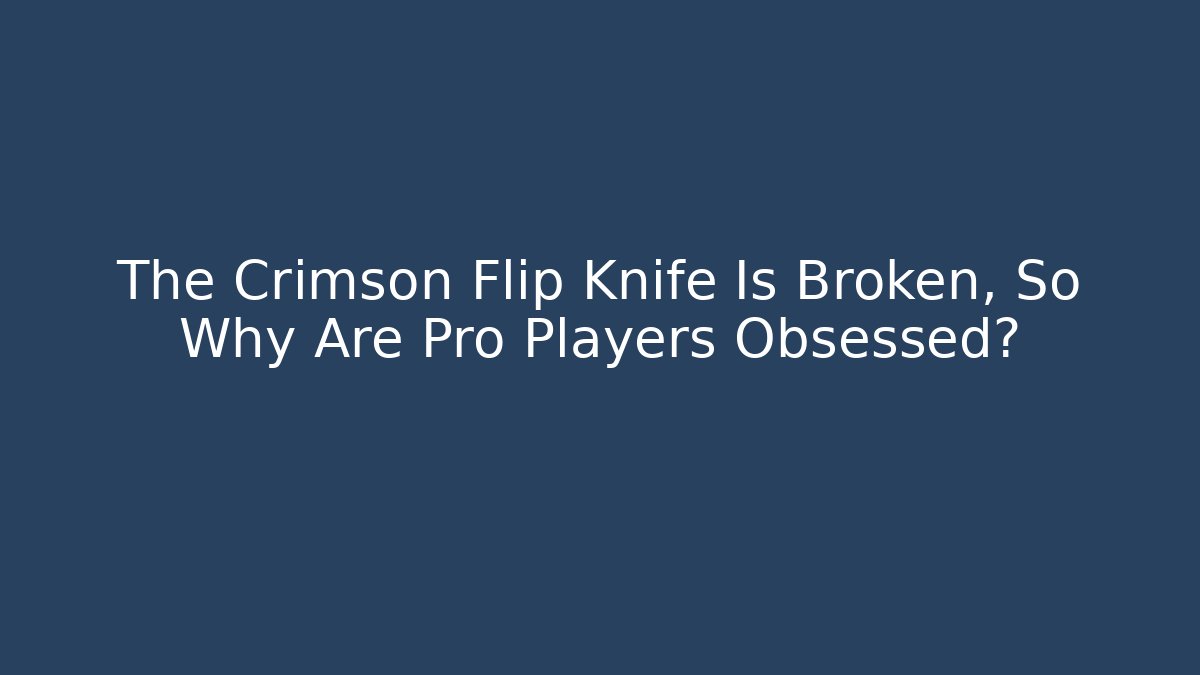 The Crimson Flip Knife Is Broken, So Why Are Pro Players Obsessed?