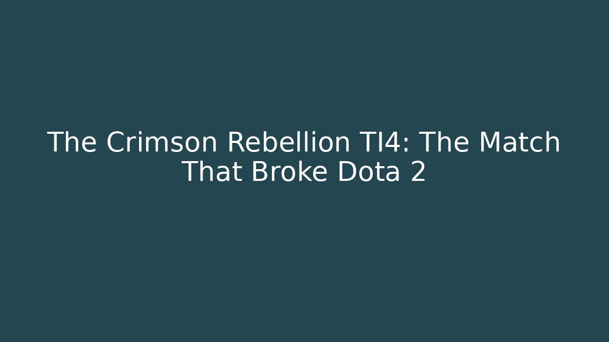The Crimson Rebellion TI4: The Match That Broke Dota 2