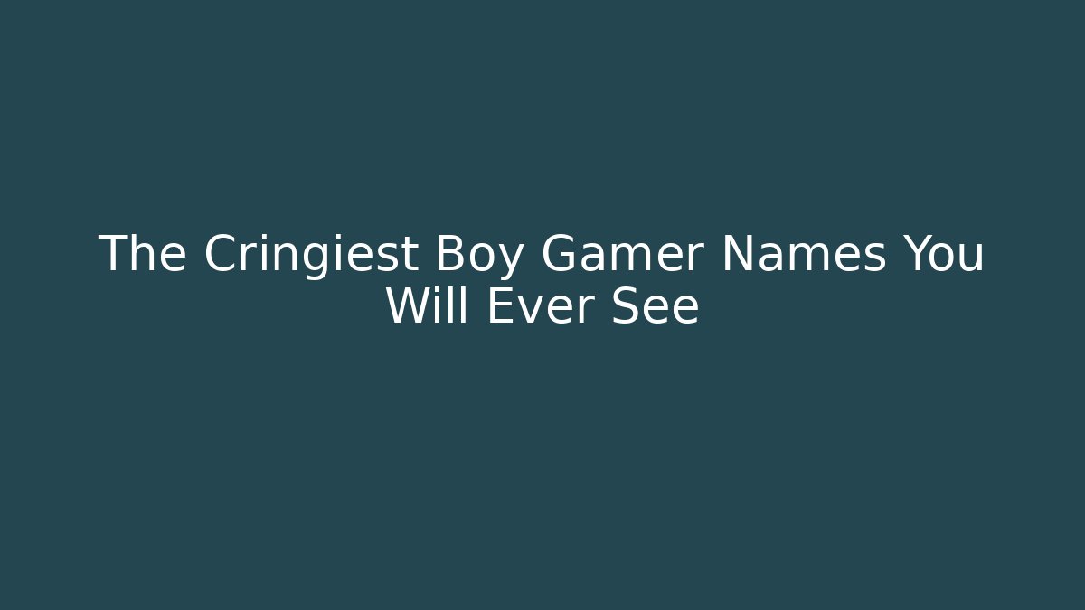 The Cringiest Boy Gamer Names You Will Ever See - Critter Realm