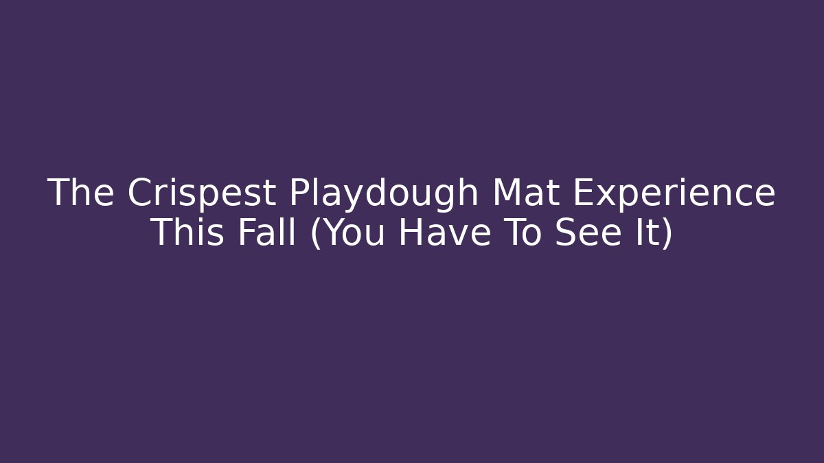 The Crispest Playdough Mat Experience This Fall (You Have To See It)