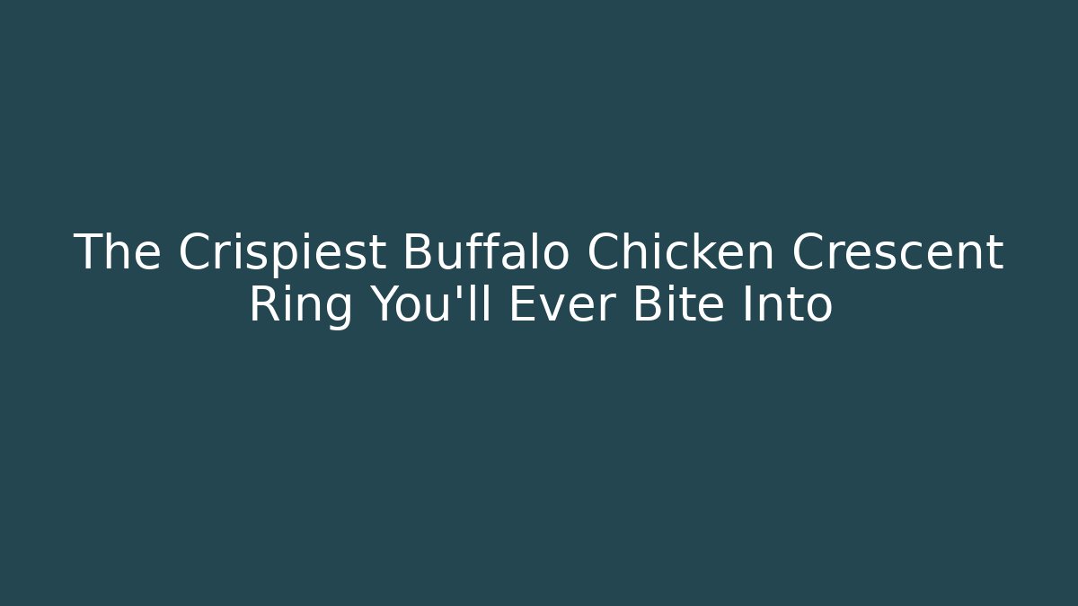 The Crispiest Buffalo Chicken Crescent Ring You'll Ever Bite Into