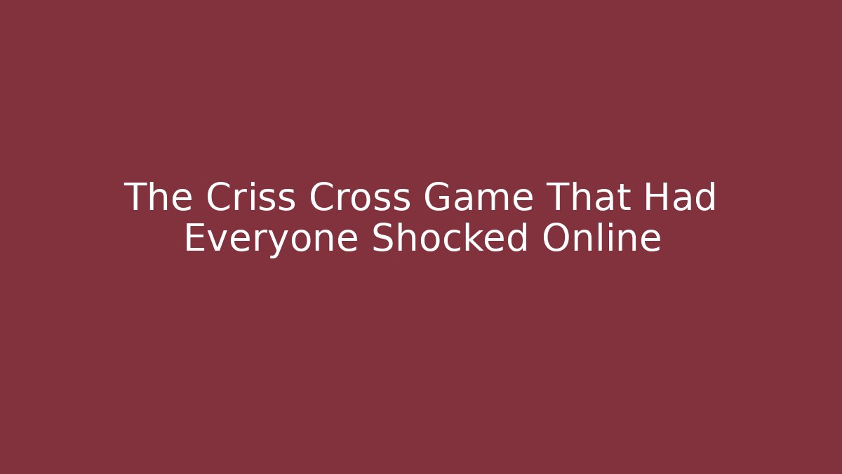 The Criss Cross Game That Had Everyone Shocked Online