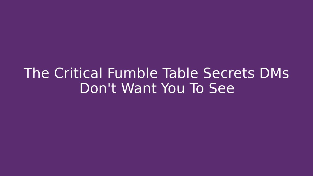 The Critical Fumble Table Secrets DMs Don't Want You To See - Critter Realm