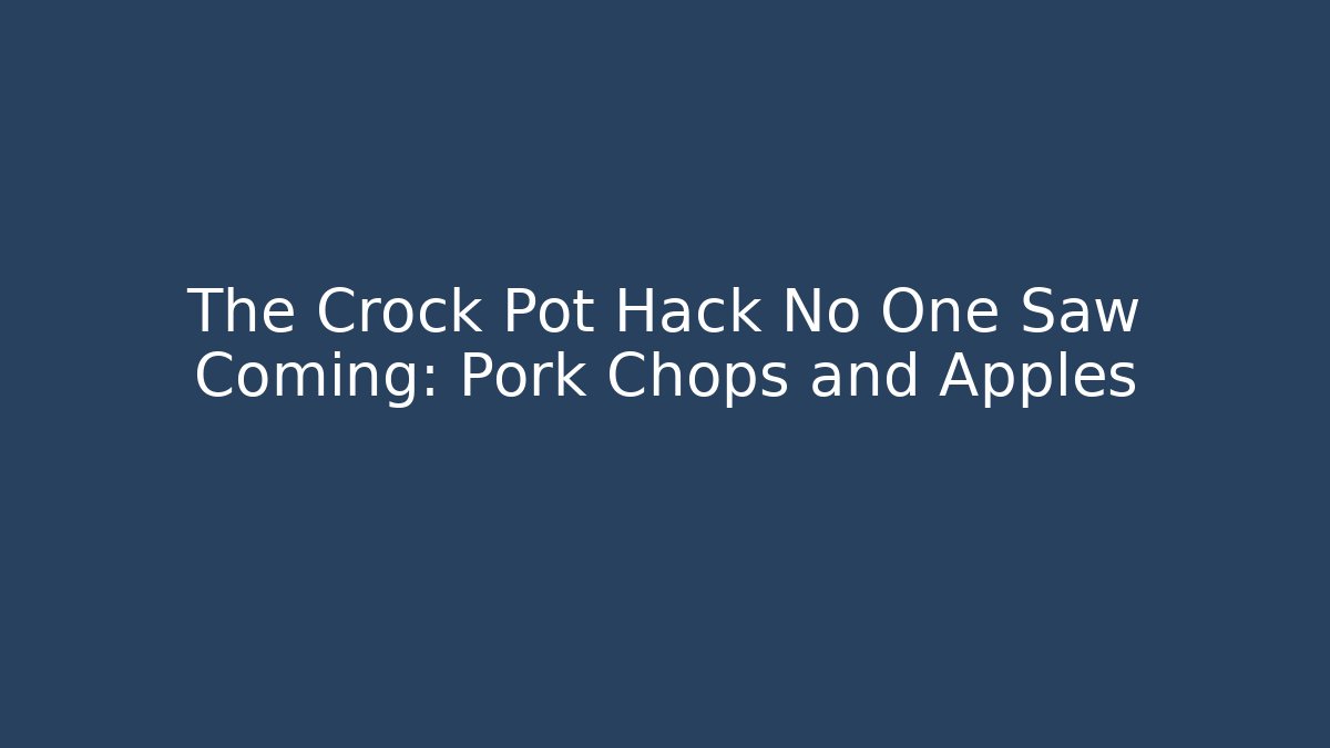 The Crock Pot Hack No One Saw Coming: Pork Chops and Apples