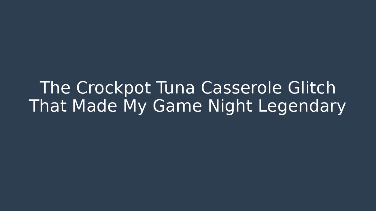 The Crockpot Tuna Casserole Glitch That Made My Game Night Legendary
