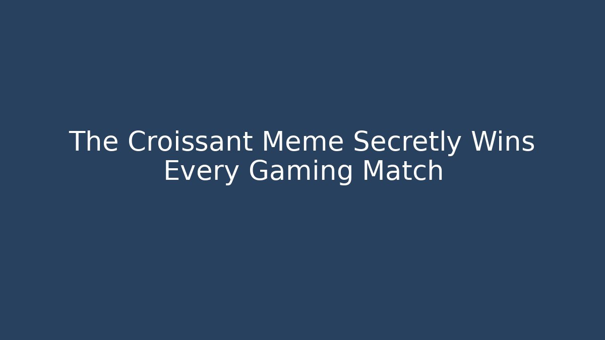 The Croissant Meme Secretly Wins Every Gaming Match