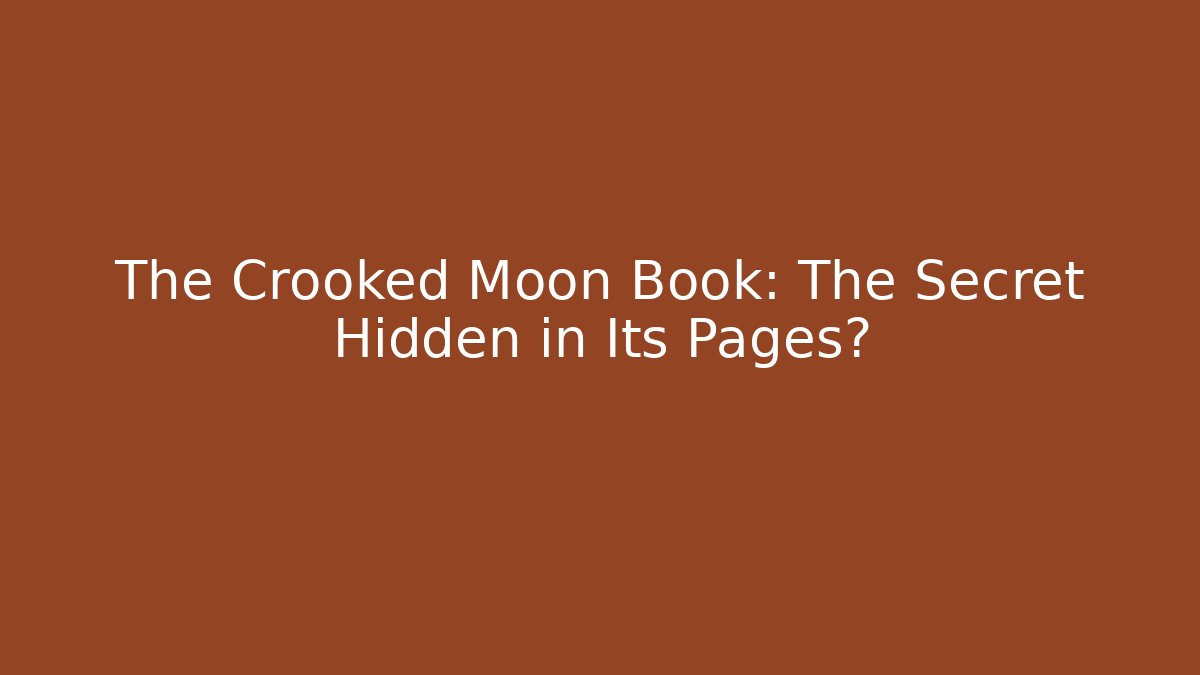 The Crooked Moon Book: The Secret Hidden in Its Pages?