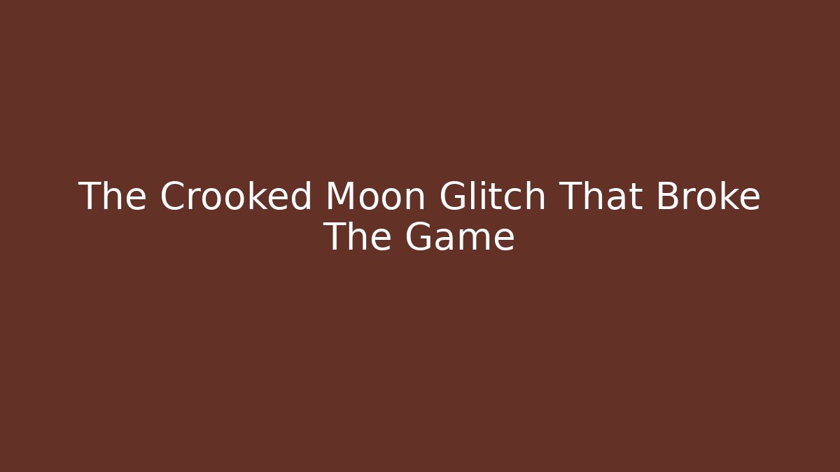 The Crooked Moon Glitch That Broke The Game