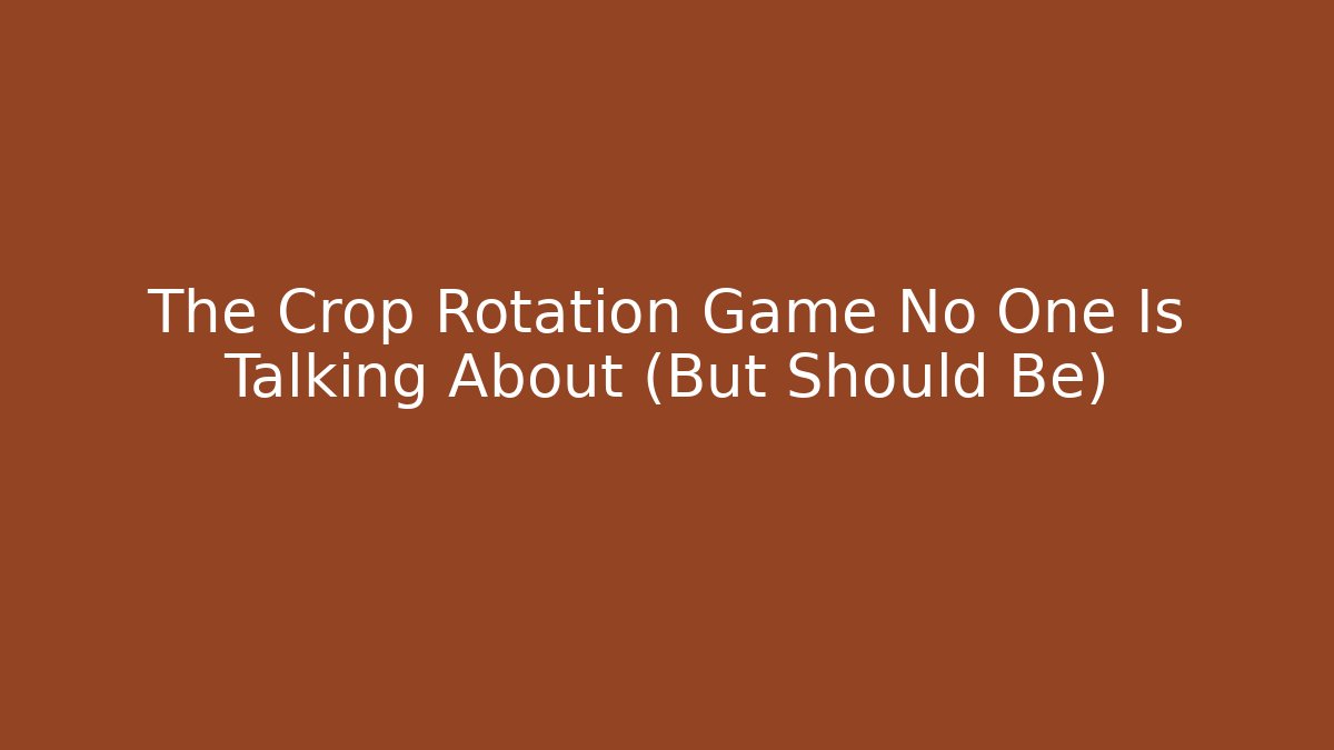 The Crop Rotation Game No One Is Talking About (But Should Be)