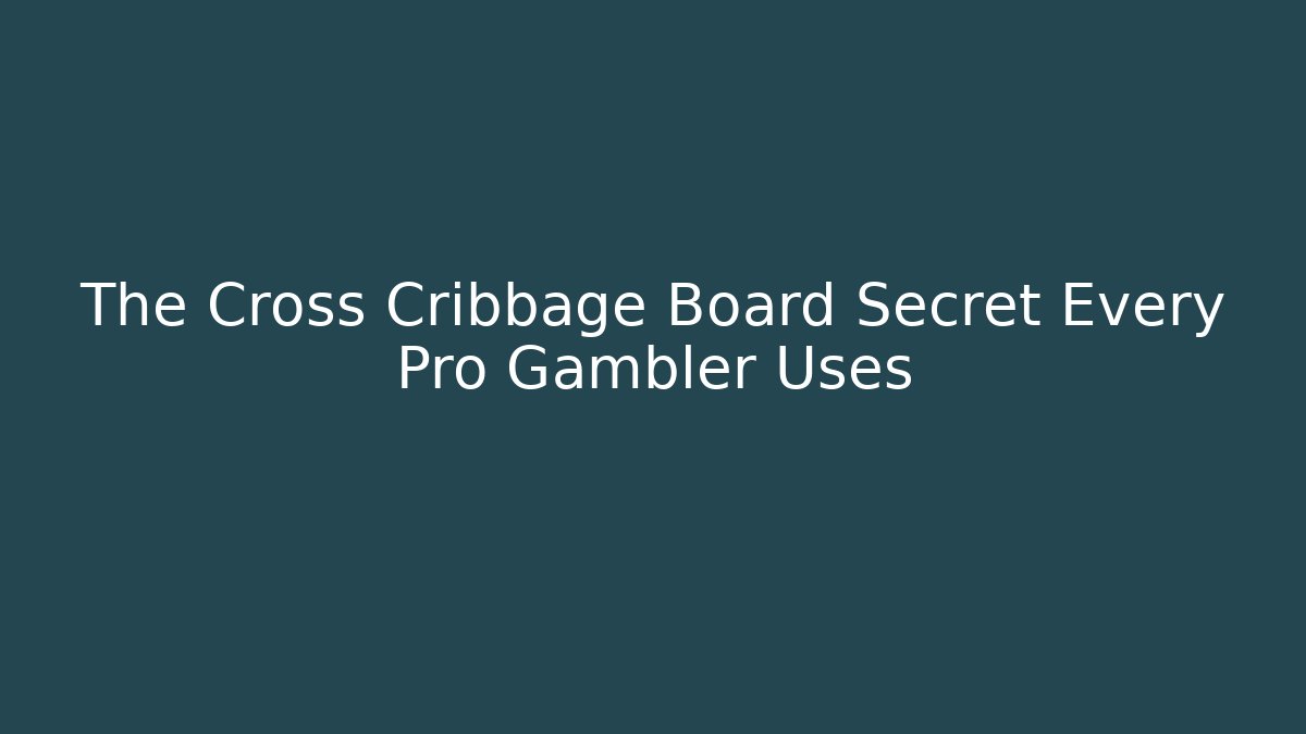 The Cross Cribbage Board Secret Every Pro Gambler Uses - Critter Realm