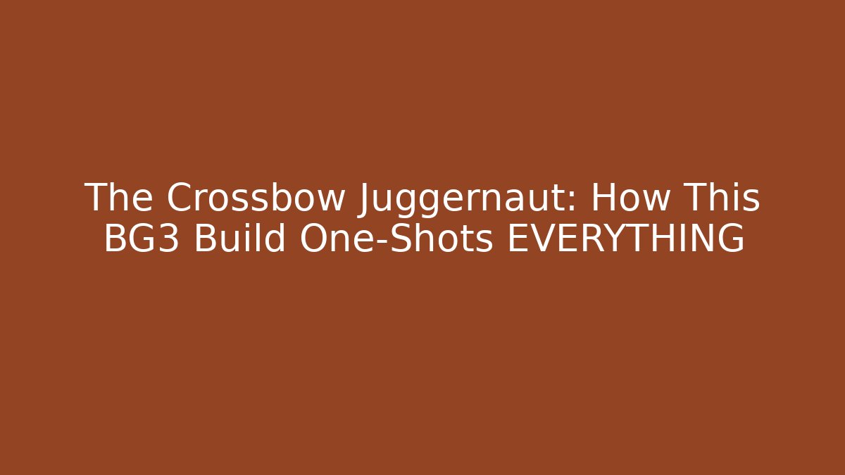 The Crossbow Juggernaut: How This BG3 Build One-Shots EVERYTHING - Critter Realm