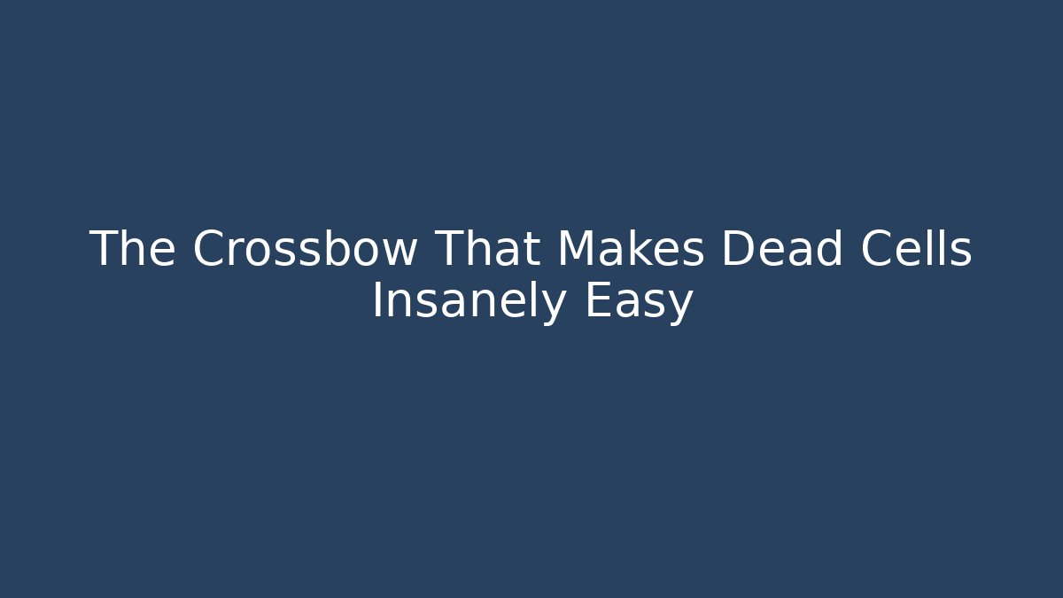 The Crossbow That Makes Dead Cells Insanely Easy