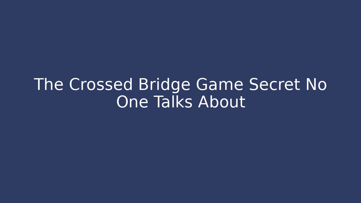 The Crossed Bridge Game Secret No One Talks About