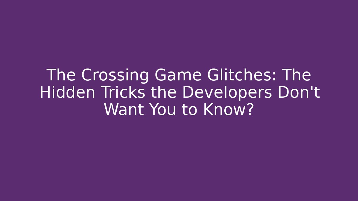 The Crossing Game Glitches: The Hidden Tricks the Developers Don’t Want You to Know?