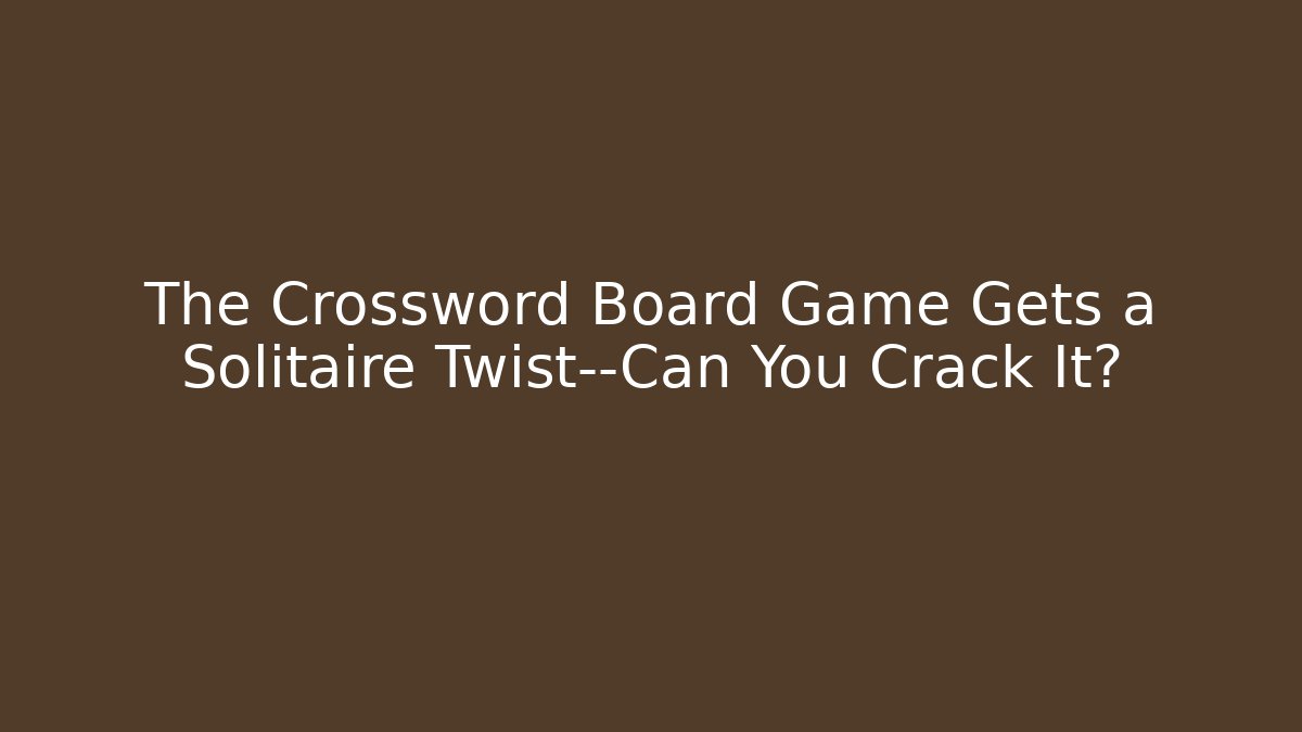 The Crossword Board Game Gets a Solitaire Twist—Can You Crack It?