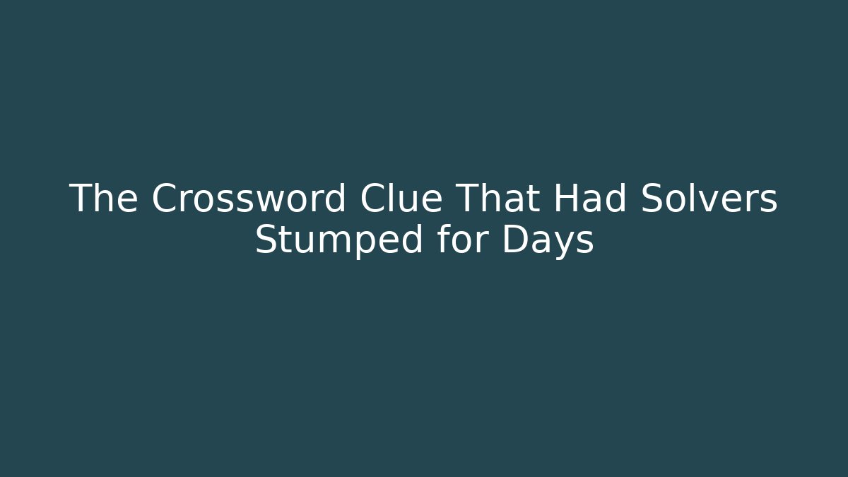 The Crossword Clue That Had Solvers Stumped for Days
