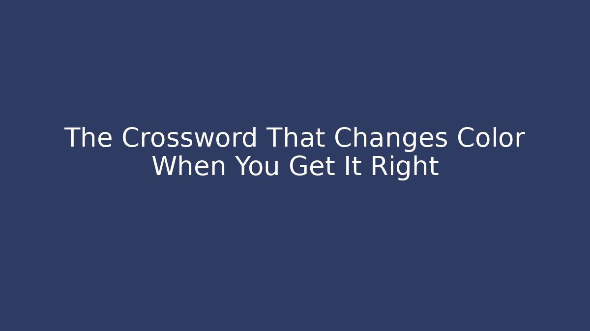 The Crossword That Changes Color When You Get It Right