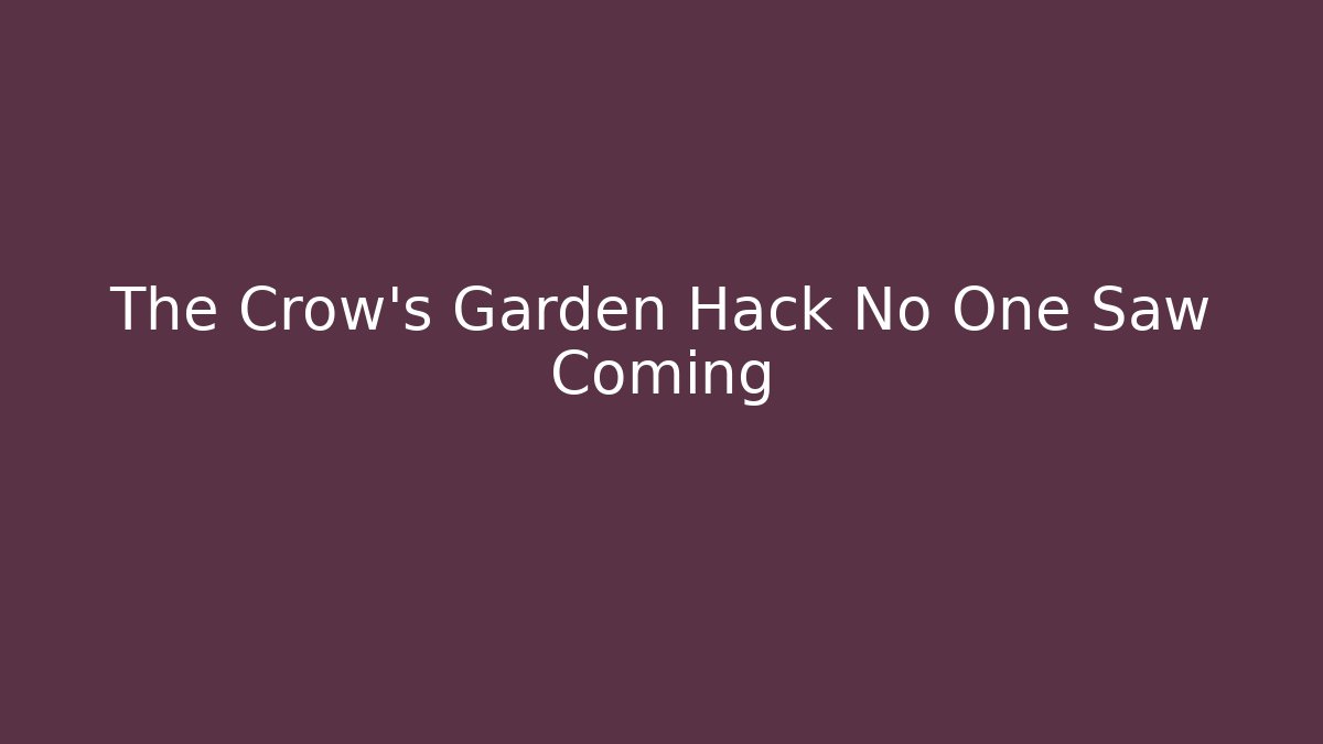 The Crow's Garden Hack No One Saw Coming