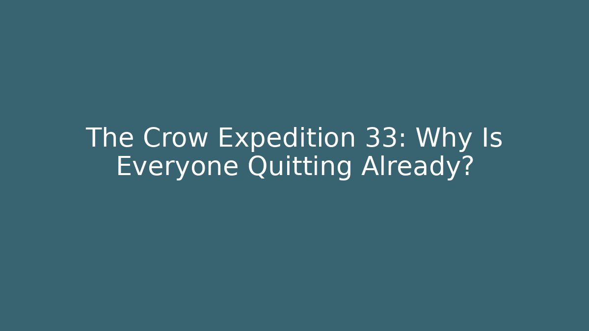 The Crow Expedition 33: Why Is Everyone Quitting Already?