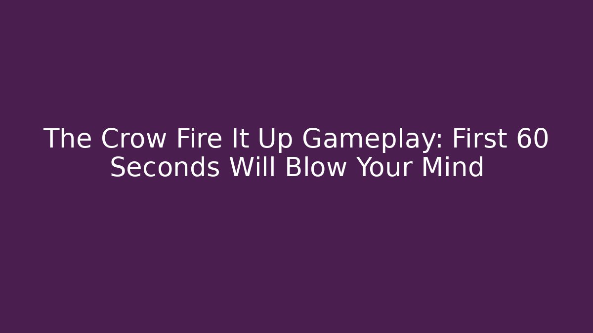 The Crow Fire It Up Gameplay: First 60 Seconds Will Blow Your Mind