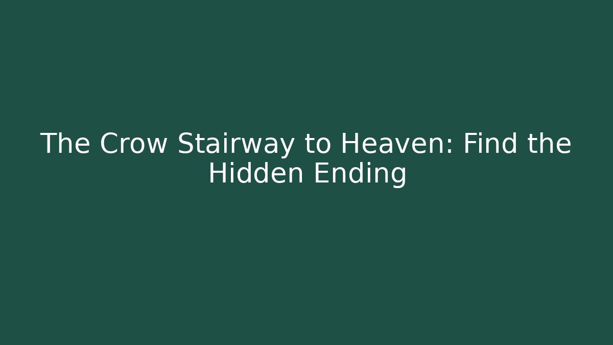 The Crow Stairway to Heaven: Find the Hidden Ending