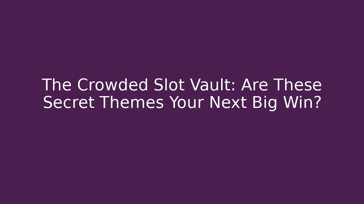 The Crowded Slot Vault: Are These Secret Themes Your Next Big Win?