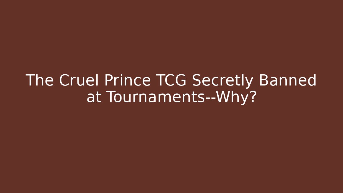 The Cruel Prince TCG Secretly Banned at Tournaments—Why?