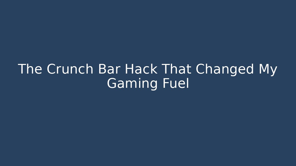 The Crunch Bar Hack That Changed My Gaming Fuel