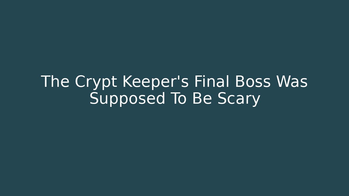 The Crypt Keeper's Final Boss Was Supposed To Be Scary