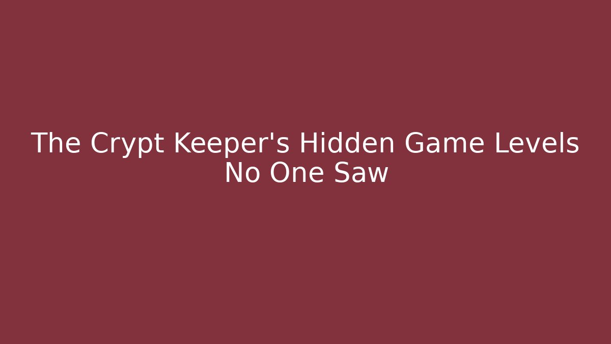 The Crypt Keeper's Hidden Game Levels No One Saw