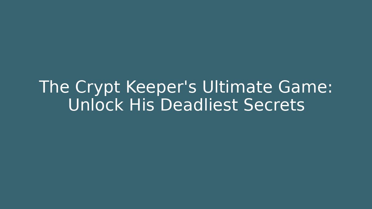 The Crypt Keeper's Ultimate Game: Unlock His Deadliest Secrets