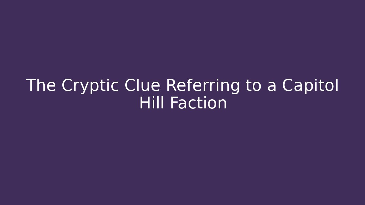 The Cryptic Clue Referring to a Capitol Hill Faction