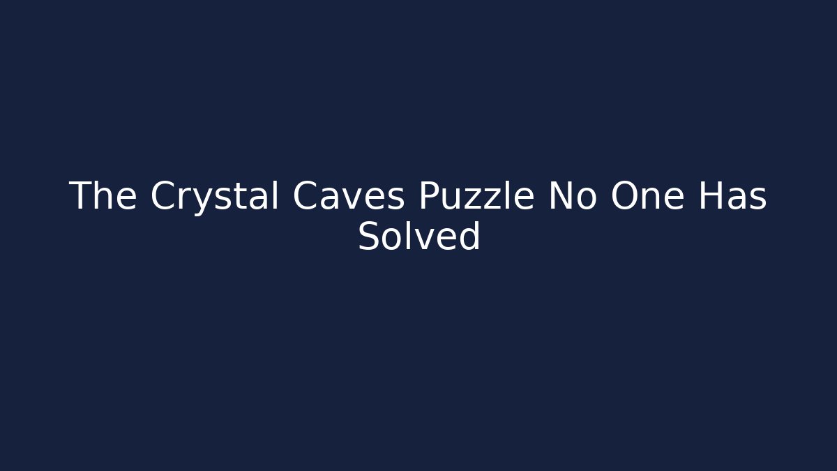 The Crystal Caves Puzzle No One Has Solved