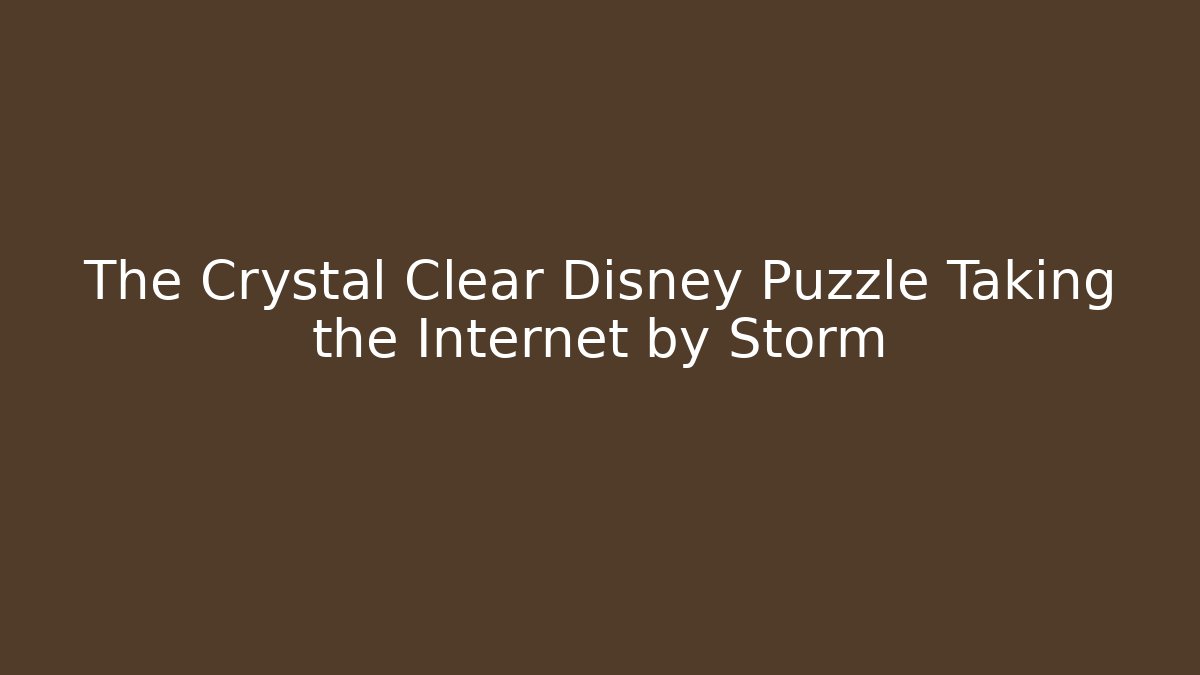 The Crystal Clear Disney Puzzle Taking the Internet by Storm