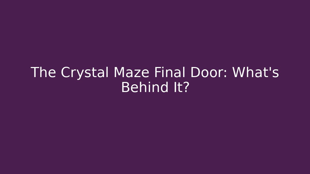 The Crystal Maze Final Door: What's Behind It? - Critter Realm