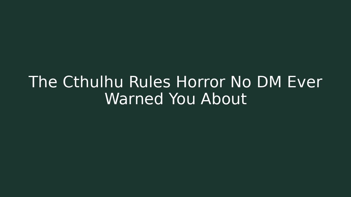 The Cthulhu Rules Horror No DM Ever Warned You About