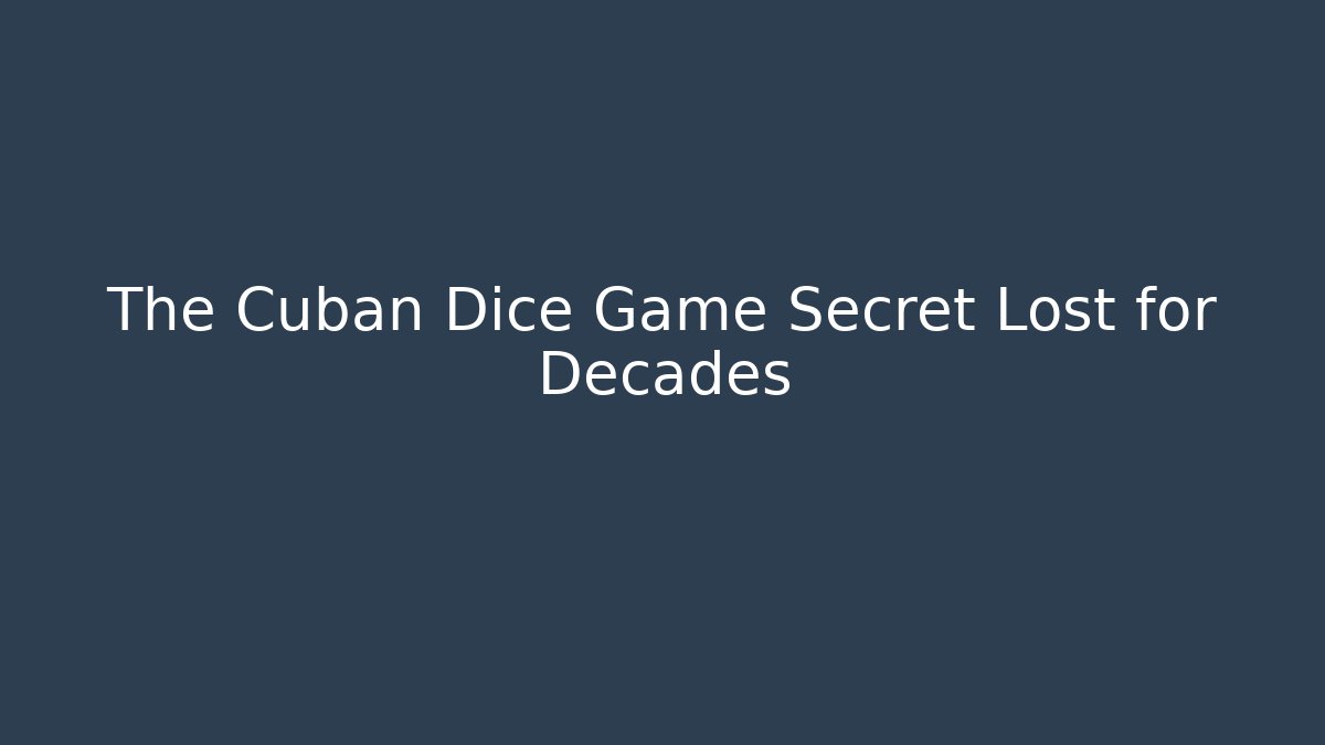 The Cuban Dice Game Secret Lost for Decades