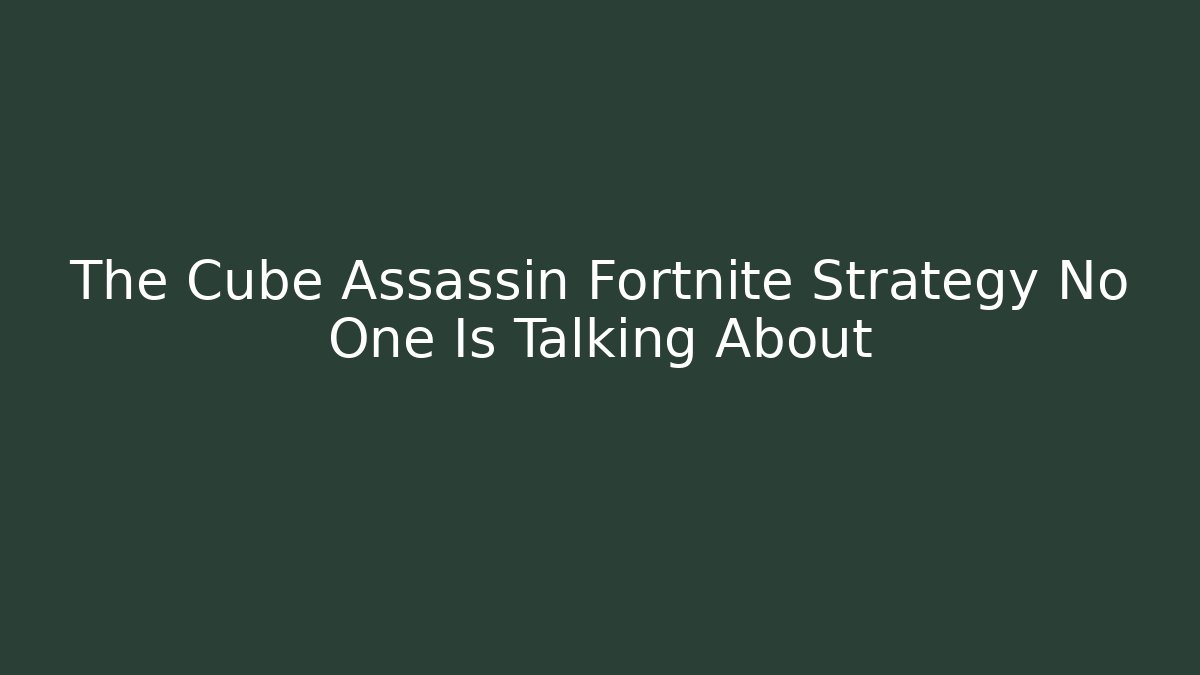 The Cube Assassin Fortnite Strategy No One Is Talking About