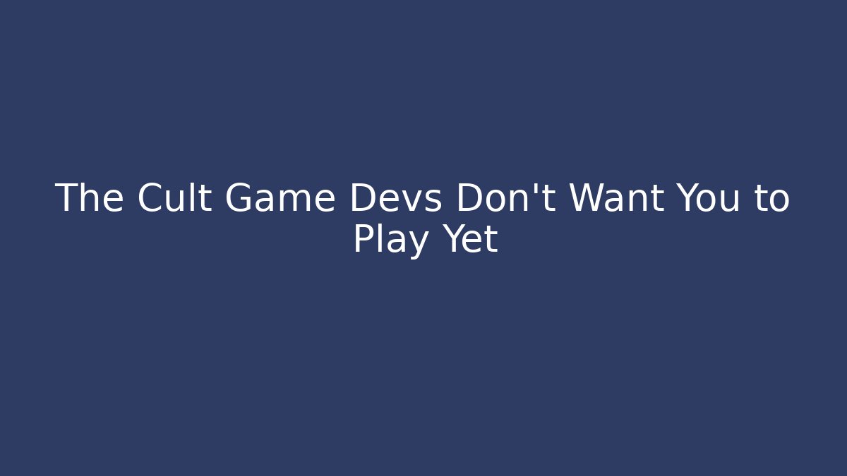 The Cult Game Devs Don't Want You to Play Yet