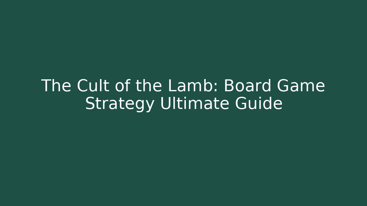 The Cult of the Lamb: Board Game Strategy Ultimate Guide