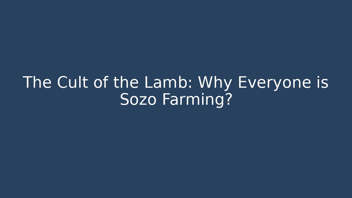The Cult of the Lamb: Why Everyone is Sozo Farming?