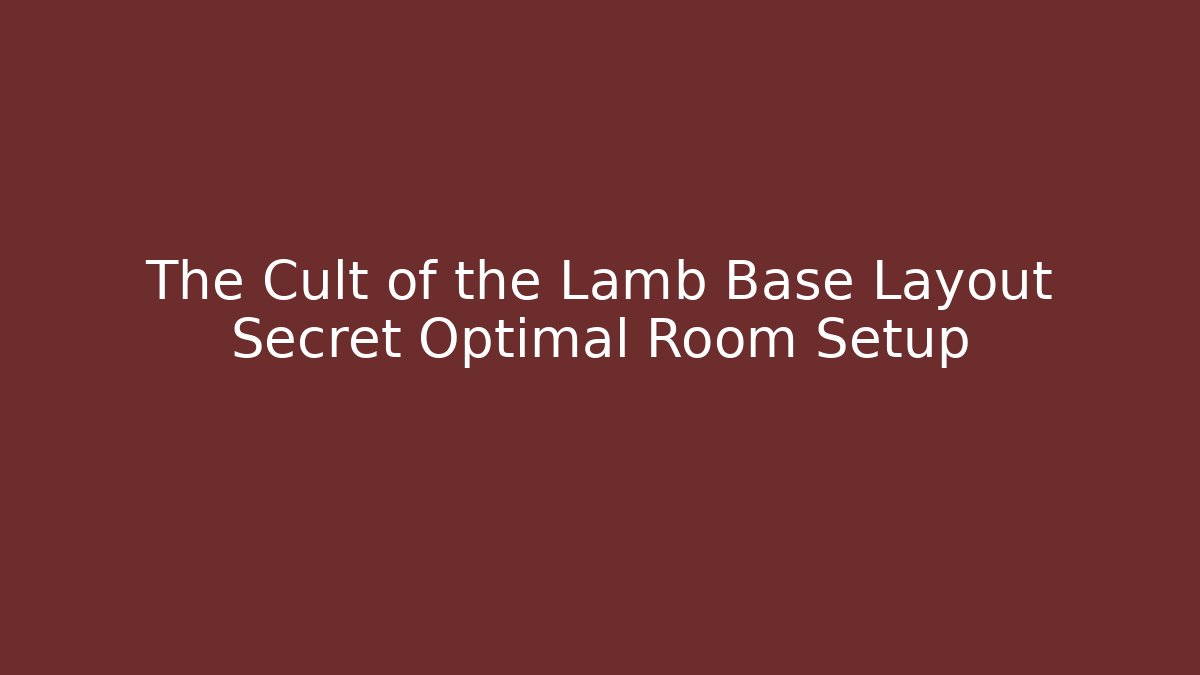 The Cult of the Lamb Base Layout Secret Optimal Room Setup