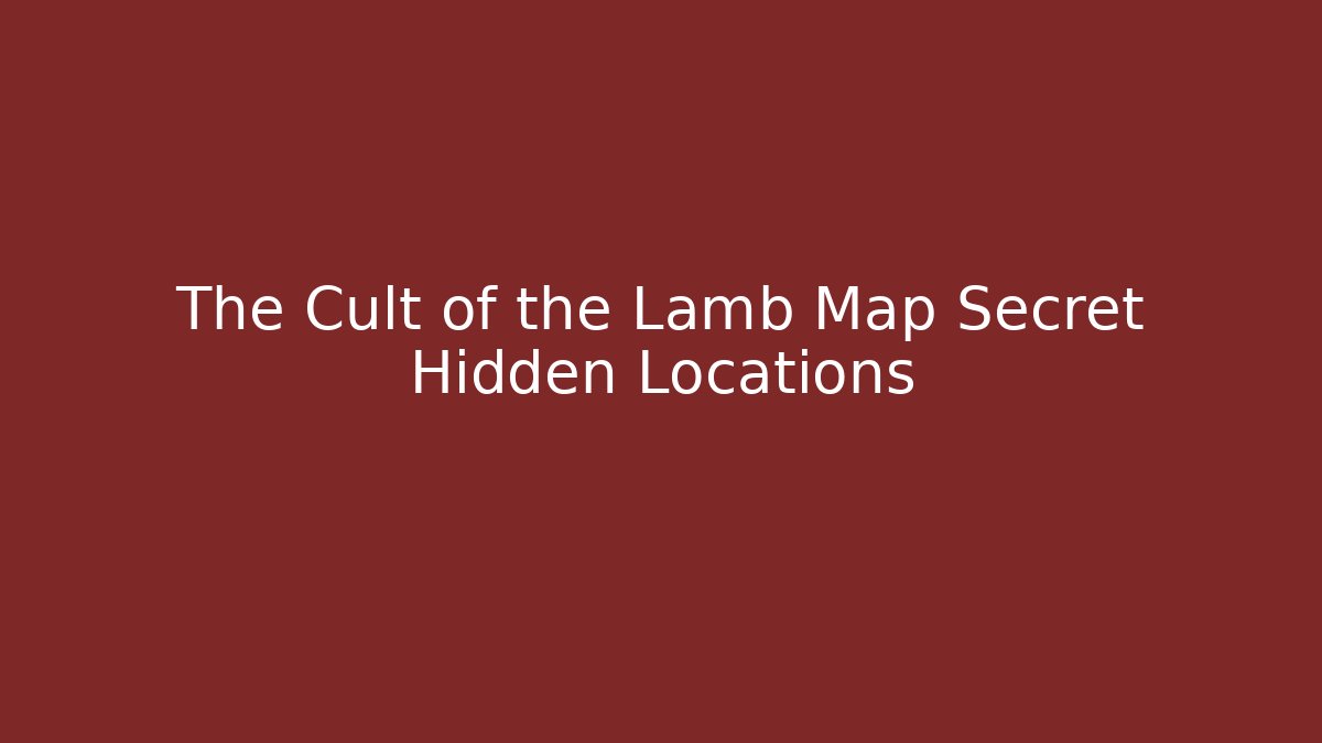 The Cult of the Lamb Map Secret Hidden Locations