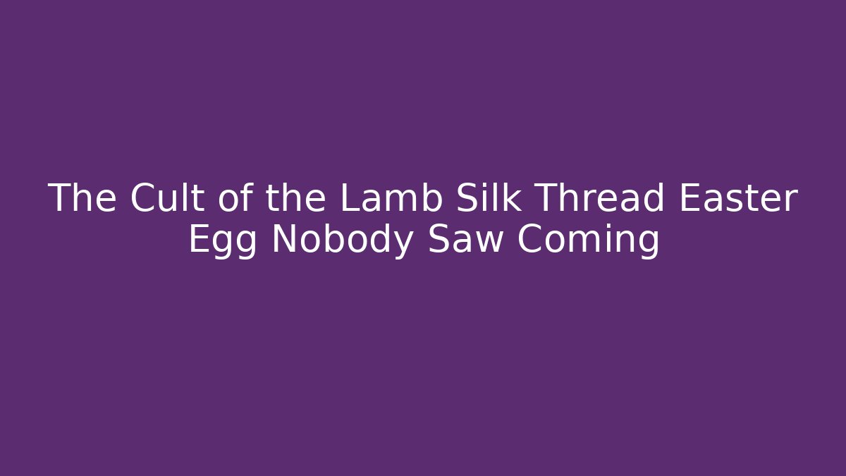 The Cult of the Lamb Silk Thread Easter Egg Nobody Saw Coming