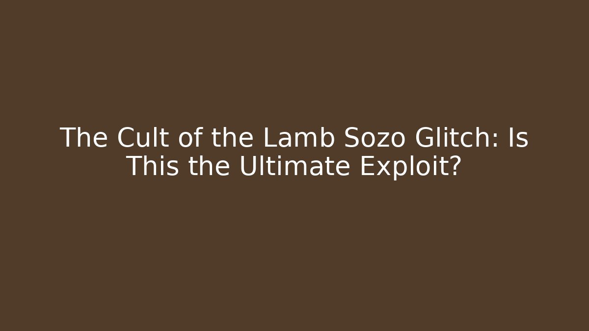 The Cult of the Lamb Sozo Glitch: Is This the Ultimate Exploit?