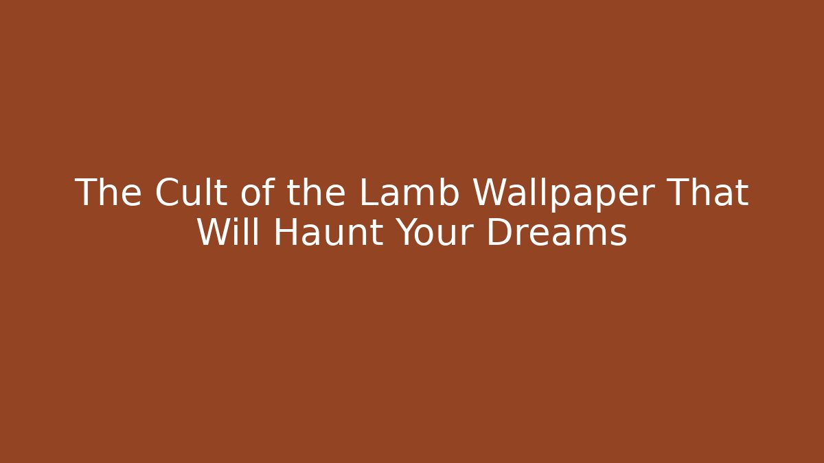 The Cult of the Lamb Wallpaper That Will Haunt Your Dreams
