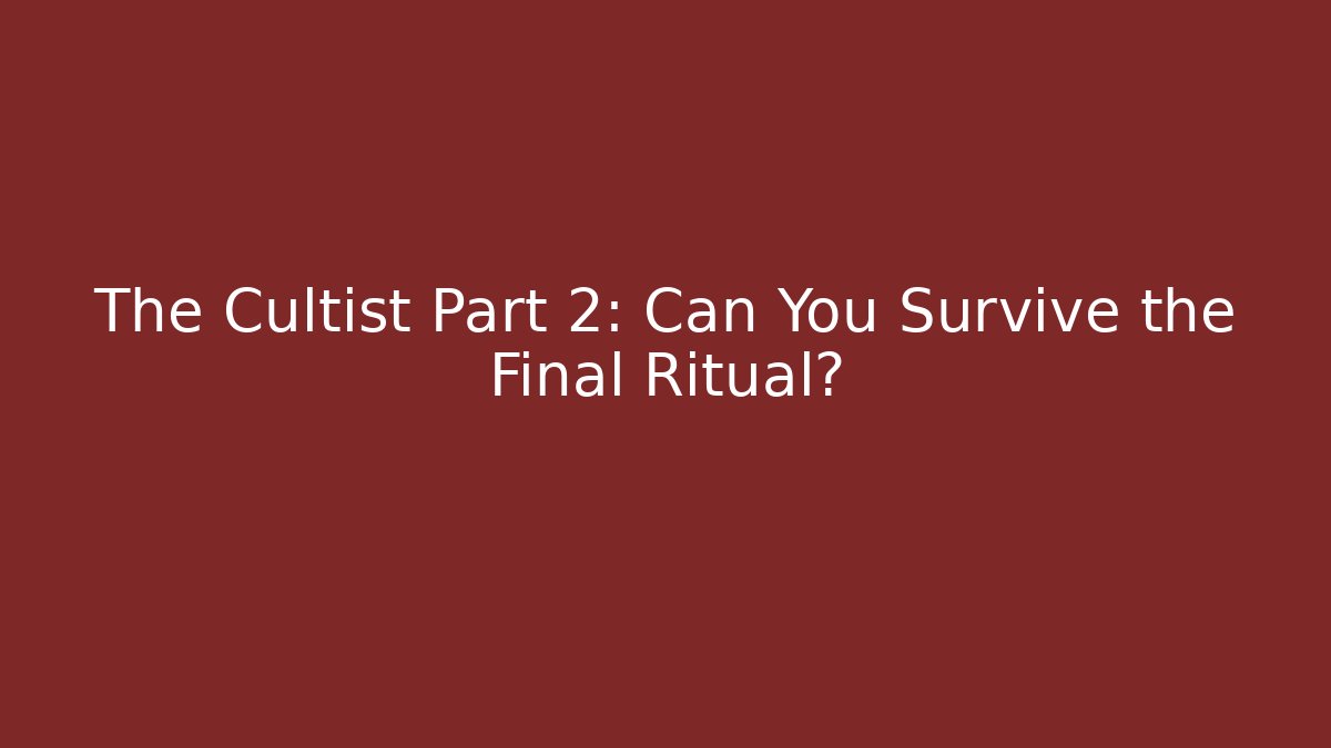 The Cultist Part 2: Can You Survive the Final Ritual?