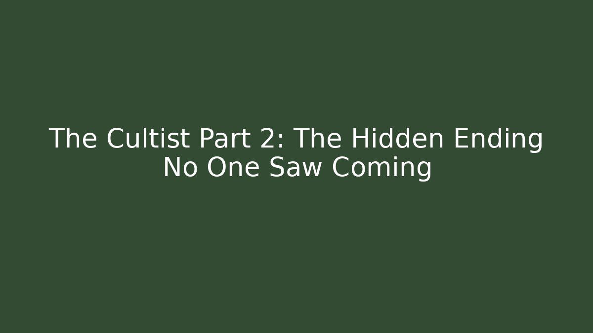 The Cultist Part 2: The Hidden Ending No One Saw Coming
