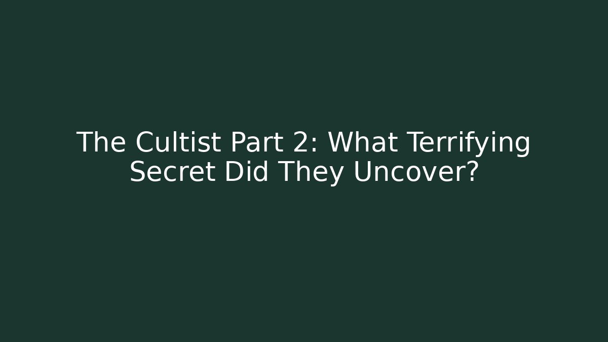 The Cultist Part 2: What Terrifying Secret Did They Uncover?
