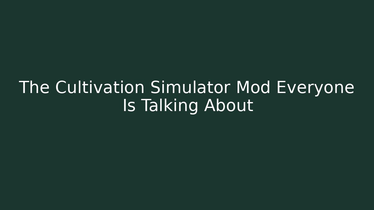 The Cultivation Simulator Mod Everyone Is Talking About